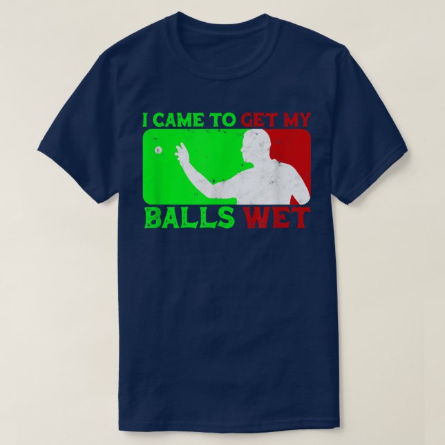 I CAME TO GET MY BALLS WET  beer pong design funny T-Shirt (Design Front)