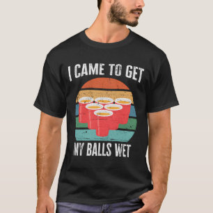 I Came To Get My Balls Wet Vintage Funny Beer Pong T-Shirt