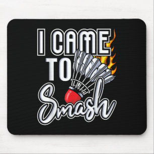 I Came To Smash - Badminton Player Shuttle Birdie  Mouse Pad