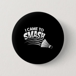 I Came To Smash Badminton Shuttle 6 Cm Round Badge