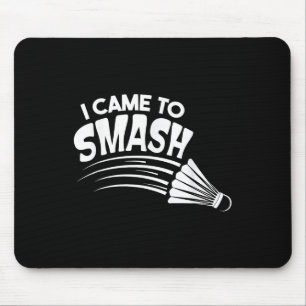 I Came To Smash Badminton Shuttle Mouse Pad