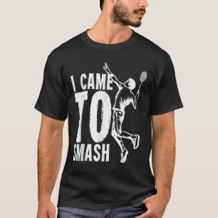 I Came To Smash _ Badminton Shuttle T-Shirt