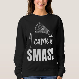 I Came To Smash  Badminton Sports Player Coach Gra Sweatshirt