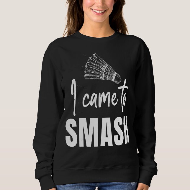 I Came To Smash  Badminton Sports Player Coach Gra Sweatshirt (Front)