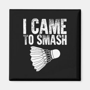 I Came To Smash - Birdie Funny Badminton Magnet