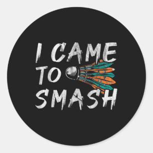 I Came To Smashed Classic Round Sticker
