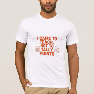 I Came To Teach Not To Tally Points Funny Teacher T-Shirt