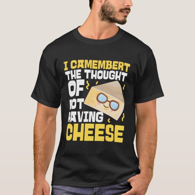 I Camembert The Thought Of Not Having Cheese T-Shirt (Front)