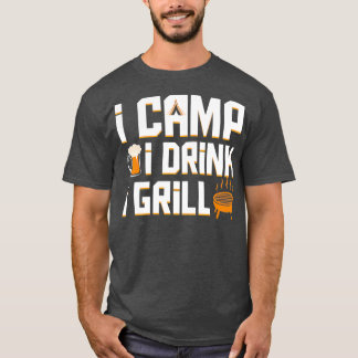 I Camp I Drink I Grill Coo Camping Beer Bbq Gift T-Shirt