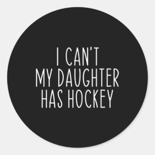I Can#39;t My Daughter Has Hockey Funny Saying Coa Classic Round Sticker