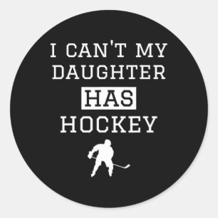 I Can#39;t My Daughter Has Hockey T Funny Hockey M Classic Round Sticker