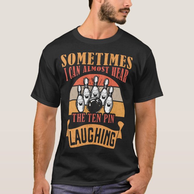 I Can Almost Hear The Ten Pin Laughing Bowling T-Shirt (Front)