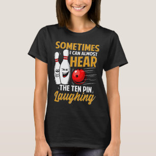 I Can Almost Hear The Ten Pin Laughing Bowling Tea T-Shirt