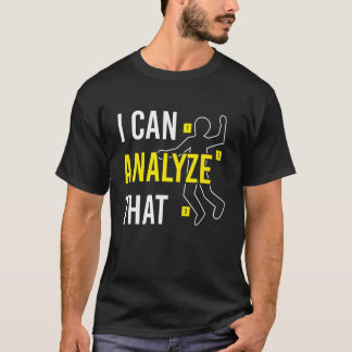 I Can Analyse That Forensic Science T-Shirt
