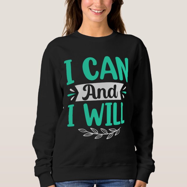 I Can And I Will Sweatshirt (Front)