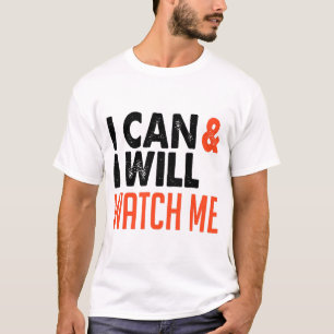 I Can and I Will, Watch Me T-Shirt