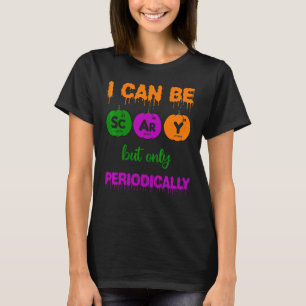 I Can Be Scary But Only Periodically Science Teach T-Shirt