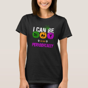 I Can Be Scary But Only Periodically Science teach T-Shirt