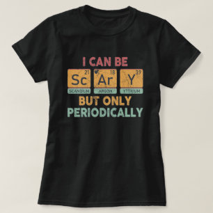 I Can Be Scary (Sc-Ar-Y) But Only Periodically T-Shirt