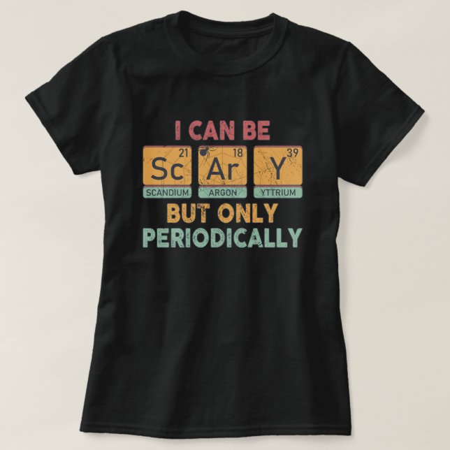 I Can Be Scary (Sc-Ar-Y) But Only Periodically T-Shirt (Design Front)