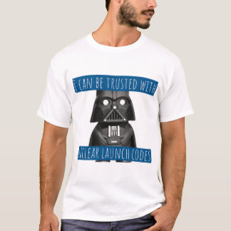  I can be trusted with nuclear launch codes  T-Shirt