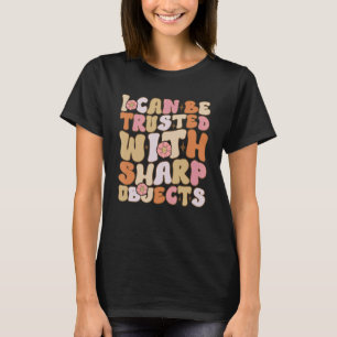 I Can Be Trusted With Sharp Objects Humour Men Wom T-Shirt