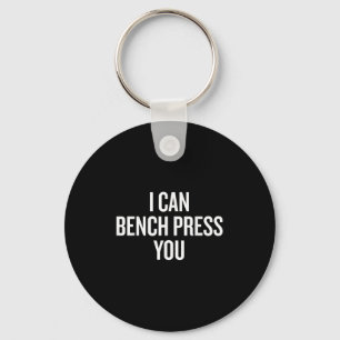 I Can Bench Press You Funny Key Ring