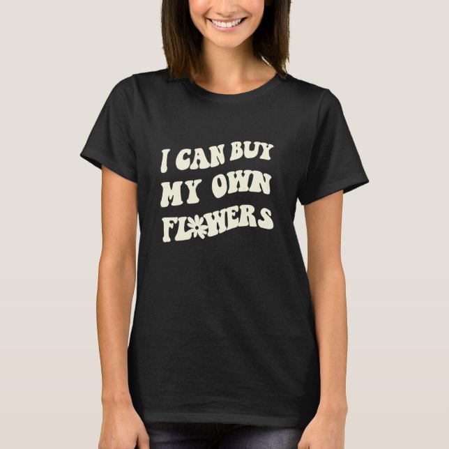 I can buy my own Flowers  your endless summer vaca T-Shirt (Front)