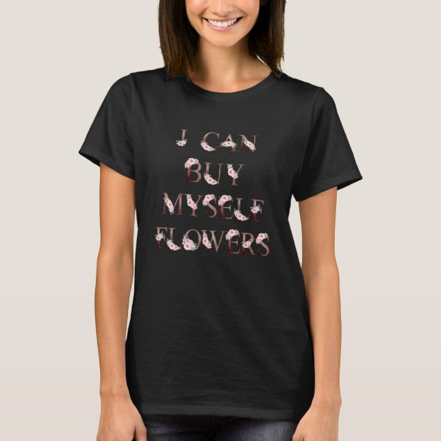 I Can Buy Myself Flowers Floral Letters Anti Valen T-Shirt (Front)