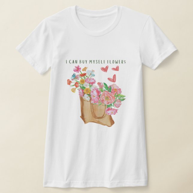I Can Buy Myself Flowers T-Shirt (Laydown)