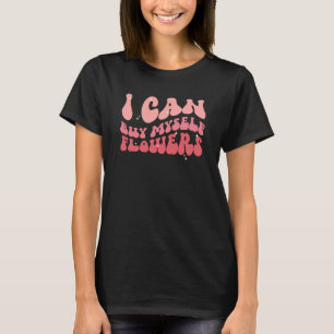 I Can Buy Myself Flowers Valentine Petty Quote Ret T-Shirt