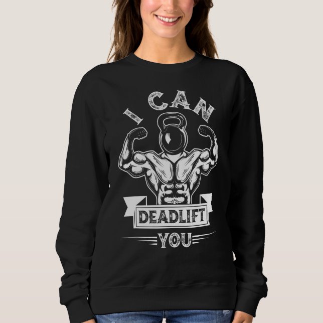 I Can Deadlift You Weightlifting Bodybuilding Dead Sweatshirt (Front)