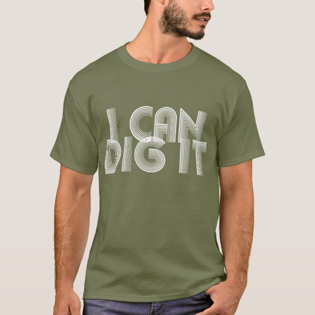 I Can Dig It T-Shirt (Front)