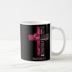 I Can Do All Things Through Christ Breast Cancer A Coffee Mug