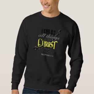 I Can Do All Things Through Christ Philippians 413 Sweatshirt