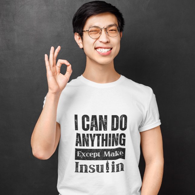 I can do any thing Except make insulin  T-Shirt (Creator Uploaded)