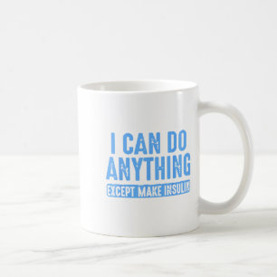 I Can Do Anything Except Make Insulin Coffee Mug