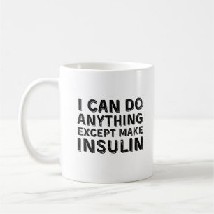 I Can Do Anything Except Make Insulin Coffee Mug