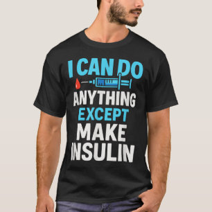 I Can Do Anything Except Make Insulin - Diabetes S T-Shirt