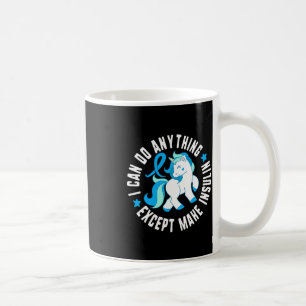 I Can Do Anything Except Make Insulin Diabetes T1 Coffee Mug