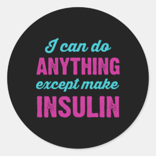 I Can Do Anything Except Make Insulin Fun Diabetes Classic Round Sticker