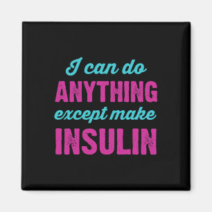I Can Do Anything Except Make Insulin Fun Diabetes Magnet