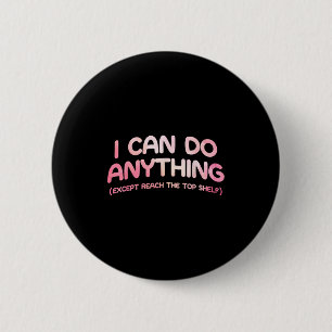 I Can Do Anything Except Reach The Top Shelf Funny 6 Cm Round Badge