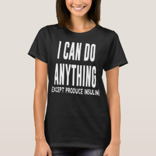 I Can Do Anything Funny Type 1 Diabetic Joke Aware T-Shirt