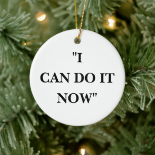 I CAN DO IT NOW CERAMIC ORNAMENT