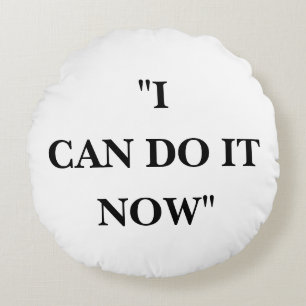 I CAN DO IT NOW ROUND CUSHION