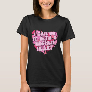 I Can Do It With A Broken Heart T-Shirt