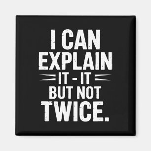I Can Explain It But Not Twice Funny Work Quote _3 Magnet