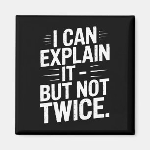 I Can Explain It But Not Twice Funny Work Quote _5 Magnet