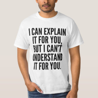 I CAN EXPLAIN IT FOR YOU BUT CAN'T UNDERSTAND... T-Shirt